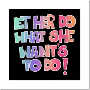 Let her do what she want's to do! Posters and Art